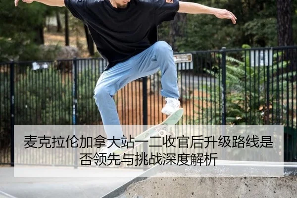 mai-ke-la-lun-jia-na-da-zhan-yi-er-shou-guan-hou-sheng-ji-lu-xian-shi-fou-ling-xian-yu-tiao-zhan-shen-du-jie-xi-2-722.jpg